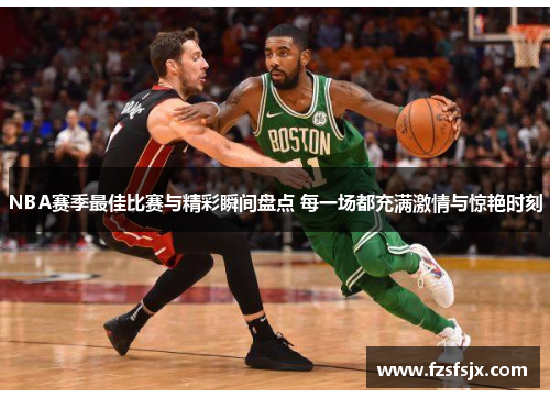 NBA赛季最佳比赛与精彩瞬间盘点 每一场都充满激情与惊艳时刻