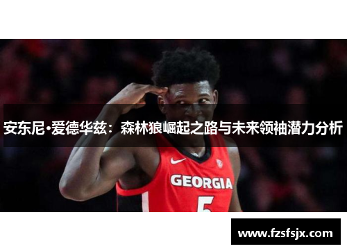 安东尼·爱德华兹：森林狼崛起之路与未来领袖潜力分析