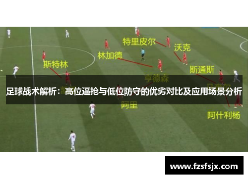 足球战术解析：高位逼抢与低位防守的优劣对比及应用场景分析