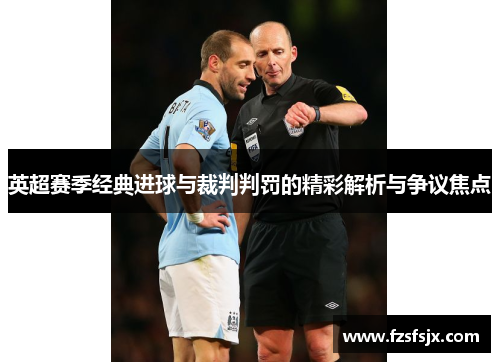 英超赛季经典进球与裁判判罚的精彩解析与争议焦点